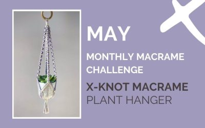 May Monthly Macrame Challenge – X-Knot Macrame Plant Hanger for Beginners